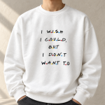 I Wish I Could Slogan Sweatshirt – close-up of the chest design